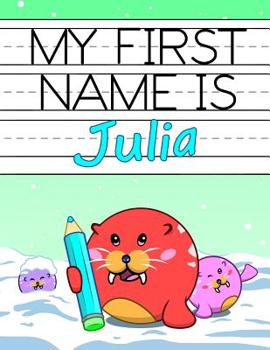 Paperback My First Name is Julia: Fun Walrus Themed Personalized Primary Name Tracing Workbook for Kids Learning How to Write Their First Name, Practice Book