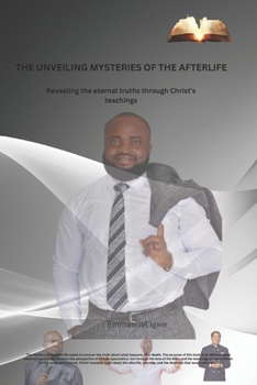The Unveiling Mysteries of The Afterlife: Revealing the Eternal Truths Through Christ’s Teachings