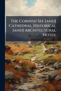 Paperback The Cornish See [and] Cathedral, Historical [and] Architectural Notes; Book