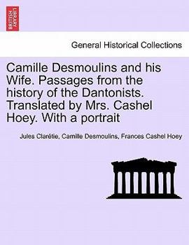 Paperback Camille Desmoulins and his Wife. Passages from the history of the Dantonists. Translated by Mrs. Cashel Hoey. With a portrait Book