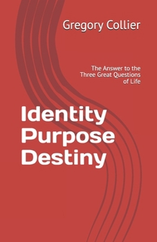 Paperback Identity Purpose Destiny: The Answer to the Three Great Questions of Life Book