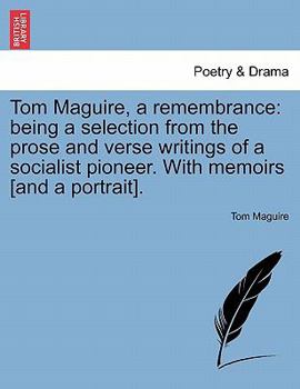Paperback Tom Maguire, a Remembrance: Being a Selection from the Prose and Verse Writings of a Socialist Pioneer. with Memoirs [And a Portrait]. Book