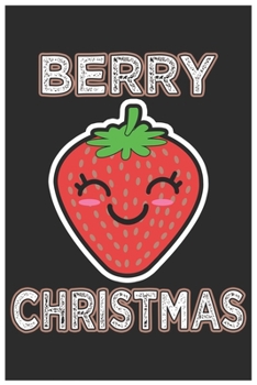 Paperback Berry Christmas: Cute Lined Journal, Awesome Strawberry Funny Design Cute Kawaii Food / Journal Gift (6 X 9 - 120 Blank Pages) Book