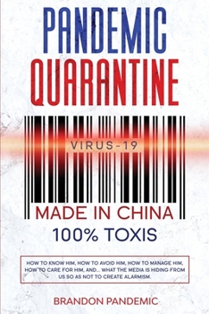 Paperback Pandemic Quarantine Virus-19 Made in China 100% Toxis: How to Know Him, How to Avoid Him, How to Manage Him, How to Care for Him, and... What the Medi Book