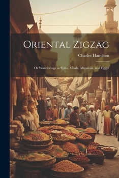 Paperback Oriental Zigzag; Or Wanderings in Syria, Moab, Abyssinia, and Egypt Book