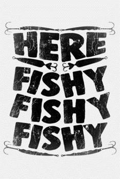 Here Fishy Fishy Fishy: Fishing Lined Notebook, Journal, Organizer, Diary, Composition Notebook, Gifts for Fishermen and Fishing Lovers