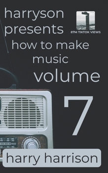 Paperback Harryson Presents How to Make Music: Volume 7: A Complete Walkthrough for Writing and Producing Music Book