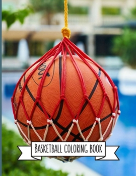 Basketball Coloring Book: Basketball Gifts for Toddlers, Kids ages 4-8, Girls Ages 8-12 or Adult Relaxation - Stress Relief Sport Birthday Coloring Book Made in USA