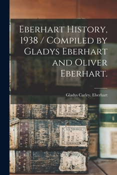 Paperback Eberhart History, 1938 / Compiled by Gladys Eberhart and Oliver Eberhart. Book