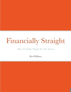 Paperback Financially Straight How-To Prepare For Tax Season Gudie: Financially Straight How-To Guide: Prepare For Tax Season Book