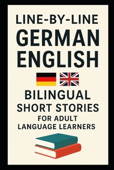 Line-by-Line German English Bilingual Short Stories For Adult Language Learners: Read German With English Support (Line-by-Line Language Learning)