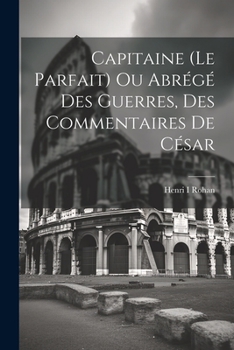 Paperback Capitaine (le Parfait) Ou Abrégé Des Guerres, Des Commentaires De César [French] Book