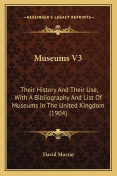 Museums V3: Their History And Their Use, With A Bibliography And List Of Museums In The United Kingdom