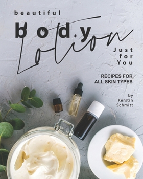 Paperback Beautiful Body Lotion Just for You: Recipes for All Skin Types Book