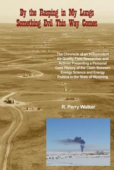 Paperback By the Rasping in My Lungs Something Evil This Way Comes: The Chronicle of an Independent Air Quality Field Researcher and Activist Presenting a Perso Book