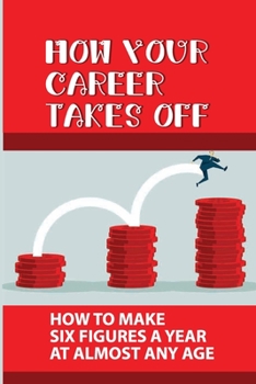 Paperback How Your Career Takes Off: How To Make Six Figures A Year At Almost Any Age: Personal Development Book