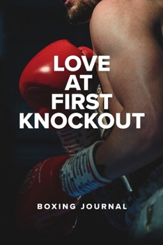 Love At First Knockout - Boxing Journal: Blank College Ruled Gift Notebook (Fighters Club)