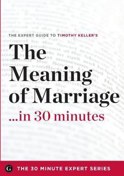 Paperback The Meaning of Marriage in 30 Minutes - The Expert Guide to Timothy Keller's Critically Acclaimed Book