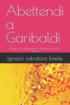 Paperback Abettendi a Garibaldi: Dramma Cagliaritano in Atto Unico e Otto Scene [Italian] Book
