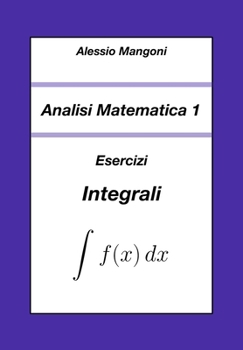 Analisi Matematica 1: Esercizi Integrali (Università) (Italian Edition)