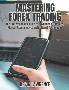 Paperback Mastering Forex Trading: The Professional's Guide To Advanced Strategies, Market Psychology & Institutional Techniques Book