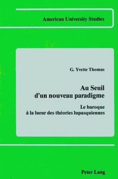 Au Seuil D'UN Nouveau Paradigme: Le Baroque a LA Lueur Des Theories Lupasquiennes (American University Studies II : Romance, Vol. 27)