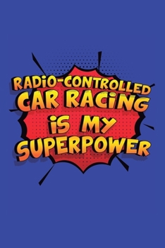Radio-Controlled Car Racing Is My Superpower: A 6x9 Inch Softcover Diary Notebook With 110 Blank Lined Pages. Funny Radio-Controlled Car Racing ... Car Racing Gift and SuperPower Design Slogan