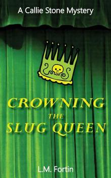 Crowning the Slug Queen - Book #1 of the Callie Stone Mystery