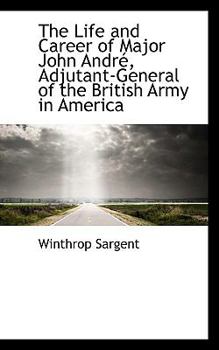 Paperback The Life and Career of Major John Andr, Adjutant-General of the British Army in America Book