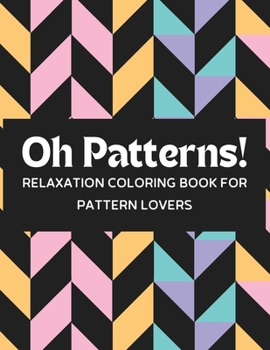 Paperback Oh Patterns: Adult Coloring Book with Creative Geometric Patterns for Meditation and Stress Relief Book