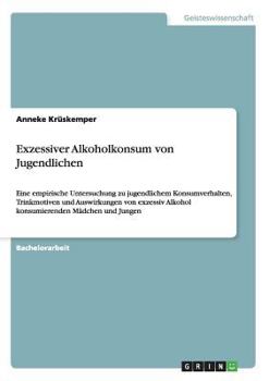 Paperback Exzessiver Alkoholkonsum von Jugendlichen: Eine empirische Untersuchung zu jugendlichem Konsumverhalten, Trinkmotiven und Auswirkungen von exzessiv Al [German] Book