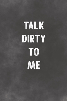 Talk Dirty To Me: Lined Notebook - Better Than A Sleazy Greeting Card For Lovers