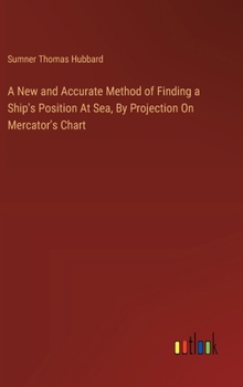 Hardcover A New and Accurate Method of Finding a Ship's Position At Sea, By Projection On Mercator's Chart Book