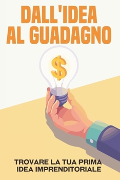 Dall'idea al guadagno: Trovare la tua prima idea imprenditoriale (Fuggire dalla corsa sfrenata) (Italian Edition)
