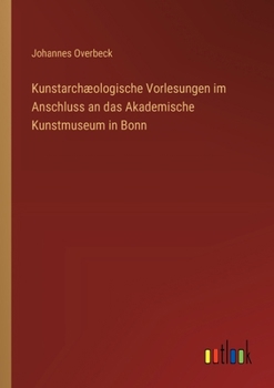 Paperback Kunstarchæologische Vorlesungen im Anschluss an das Akademische Kunstmuseum in Bonn [German] Book