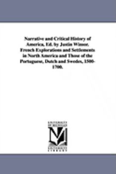 Narrative and Critical History of America, Ed. by Justin Winsor. French Explorations and Settlements in North America and Those of the Portuguese, Dut
