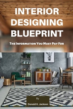 Interior Designing Blueprint: The Information You Must Pay For