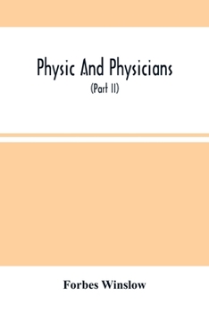 Paperback Physic And Physicians: A Medical Sketch Book, Exhibiting The Public And Private Life Of The Most Celebrated Medical Men Of Former Days; With Book