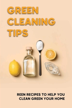 Paperback Green Cleaning Tips: Reen Recipes To Help You Clean Green Your Home: Clean Green In The Kitchen Book