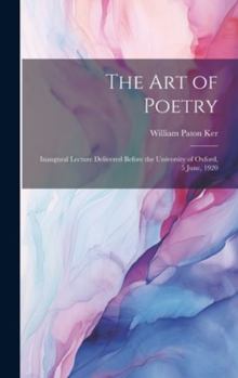 Hardcover The Art of Poetry: Inaugural Lecture Delivered Before the University of Oxford, 5 June, 1920 Book