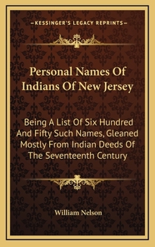 Hardcover Personal Names Of Indians Of New Jersey: Being A List Of Six Hundred And Fifty Such Names, Gleaned Mostly From Indian Deeds Of The Seventeenth Century Book