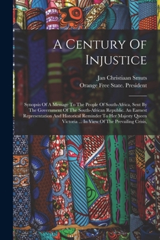 Paperback A Century Of Injustice: Synopsis Of A Message To The People Of South-africa, Sent By The Government Of The South-african Republic. An Earnest Book