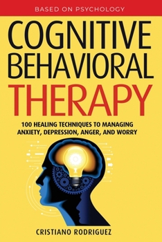 Paperback Cognitive Behavioral Therapy: 100 Healing Techniques to Managing Anxiety, Depression, Anger, and Worry Book