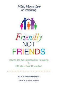 Paperback Friendly Not Friends: How to Do the Hard Work of Parenting & Still Make Your Home Fun Book