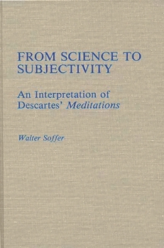 Hardcover From Science to Subjectivity: An Interpretation of Descartes' Meditations Book