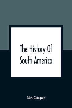 The History Of South America: Containing The Discoveries Of Columbus, The Conquest Of Mexico And Peru And Other Transactions Of The Spanish In The New World