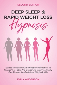 Paperback Deep Sleep & Rapid Weight Loss Hypnosis: Guided Meditations And 100 Positive Affirmations to Change Your Habits And Overcoming Insomnia, Anxiety, Over Book