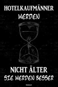 Hotelkaufmänner werden nicht älter sie werden besser Notizbuch: Hotelkaufmann Journal DIN A5 liniert 120 Seiten Geschenk (German Edition)