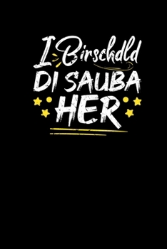 I Birschdld Di Sauba Her: Notizbuch Kariert a5 Bayrischer Spruch Sarkasmus Echte Bayern Geschenk Oberbayern Notizheft Notizblock (German Edition)