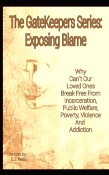 Paperback Exposing Blame: Why Can't Our Loved Ones Break Free From Incarceration, Public Welfare, Poverty, Violence, and Addiction Book